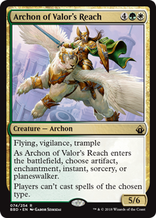 Archon of Valor's Reach
 Flying, vigilance, trample
As Archon of Valor's Reach enters the battlefield, choose artifact, enchantment, instant, sorcery, or planeswalker.
Players can't cast spells of the chosen type.